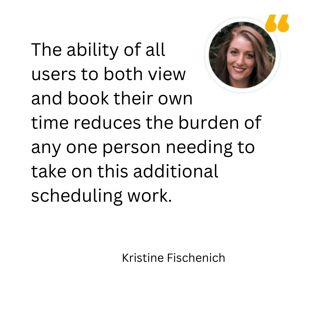 The ability of all<br />
users to both view<br />
and book their own<br />
time reduces the burden of any one person needing to take on this additional scheduling work.