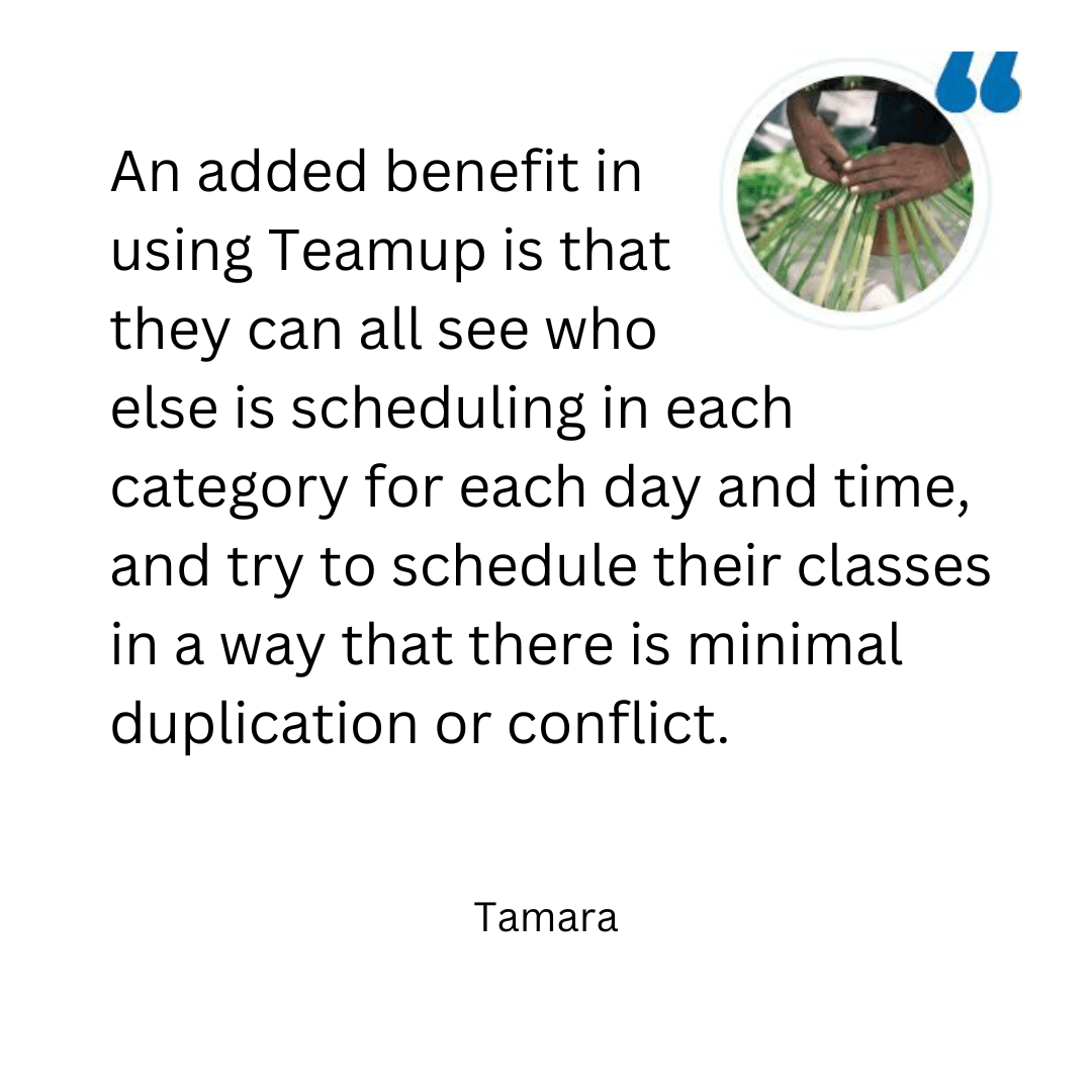 An added benefit in<br />
using Teamup is that<br />
they can all see who<br />
else is scheduling in each category for each day and time, and try to schedule their classes in a way that there is minimal duplication or conflict.